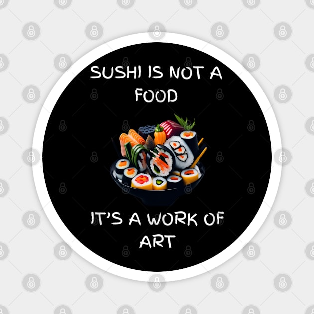 Sushi is not a food, It's a work of art Magnet by Elite & Trendy Designs